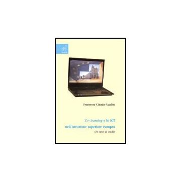 L' E-learning E Le Ict Nell'istruzione Superiore Europea. Un Caso Di Studio  - Ugolini Francesco C. - Aracne - 9788854810822