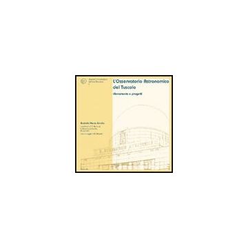 L' Osservatorio Astronomico Del Tuscolo. Rilevamento E Progetti  - Strollo Rodolfo M. - Aracne - 9788854811126