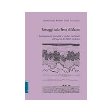 Paesaggi Della Terra Di Mezzo. Immaginario Naturale E Radici Culturali Nell' Opera Di J. R. R. Tolkien - Arduini Roberto; Barella Cecilia; Bencista' Giacomo - Aracne - 9788854811133