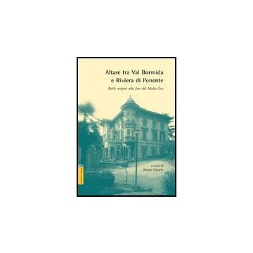 Altare Tra Val Bormida E Riviera Di Ponente. Dalle Origini Alla Fine Del Medioevo - Chiarlo Bruno - Aracne - 9788854811201