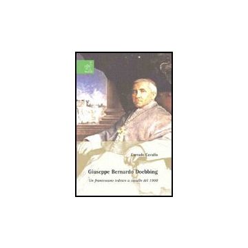 Giuseppe Bernardo Doebbing. Un Francescano Tedesco A Cavallo Del 1900 - Cavallo Corrado - Aracne - 9788854811867