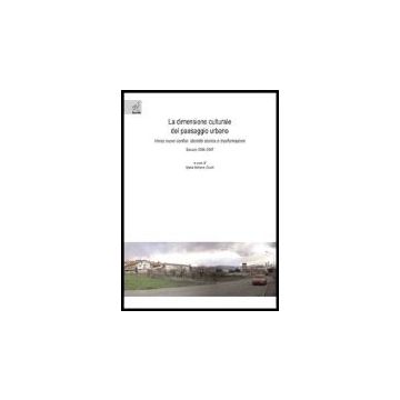 La Dimensione Culturale Del Paesaggio Urbano. Verso Nuovi Confini: Identita'  Storica E Trasformazioni  - Giusti M. Adriana - Aracne - 9788854812130