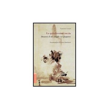 La Quindicesima Roccia. Stazioni Di Un Viaggio In Giappone  - Lizzani Francesco - Aracne - 9788854812222