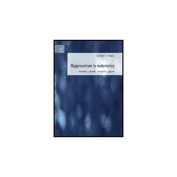 Rappresentare La Matematica: Simboli, Parole, Artefatti, Figure - Bagni Giorgio T. - Aracne - 9788854812352