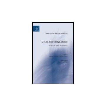 L' Etica Dell'indignazione: Un'etica In Tempi Di Impotenza  - Alvarez Gonzalez Freddy J. - Aracne - 9788854812512