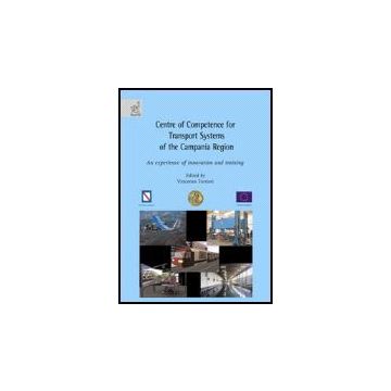 Centre Of Competence For Transport Systems Of The Campania Region. An Experience Of Innovation And Training - Giglio Veniero; Rapone Mario; Prati M. Vittoria; Torrieri V.  - Aracne - 9788854812697