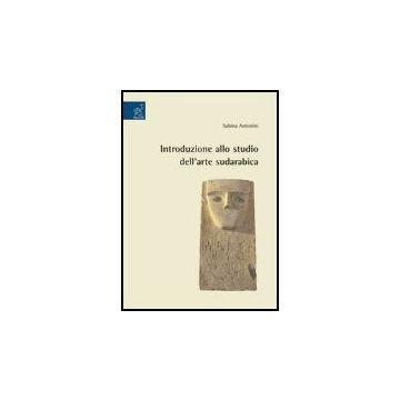 Introduzione Allo Studio Dell'arte Sudarabica - Antonini Sabina - Aracne - 9788854812994