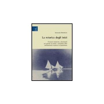 La Retorica Degli Inizi: Costanti Tematiche E Funzionali Nei Proemi Al Primo E All'ultimo Libro Dell'institutio Oratoria Di Quintiliano  - Melchiorre Emanuela - Aracne - 9788854813090