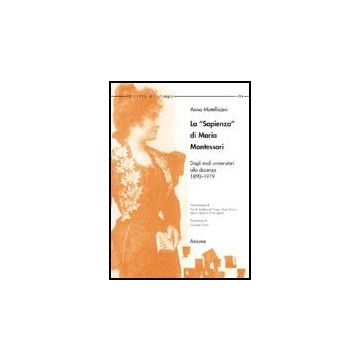 La «sapienza» Di Maria Montessori. Dagli Studi Universitari Alla Docenza 1890-1919   - Matellicani Anna F. - Aracne - 9788854813656