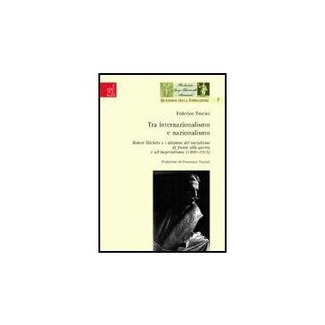 Tra Internazionalismo E Nazionalismo. Robert Michels E I Dilemmi Del Socialismo  Di Fronte Alla Guerra E All'imperialismo (1900-1915) - Trocini Federico - Aracne - 9788854813786