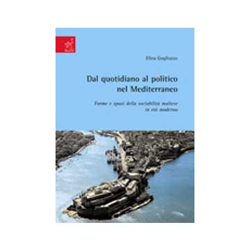 Dal Quotidiano Al Politico Nel Mediterraneo. Forme E Spazi Della Socialita' Maltese In Eta' Moderna - Gugliuzzo Elina - Aracne - 9788854813922