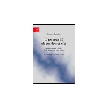 La Responsabilita' E La Sua Rilevanza Etica. Presentazione E Attualita' Della Proposta Di Hans Jonas  - Baccelliere Domenico - Aracne - 9788854814110