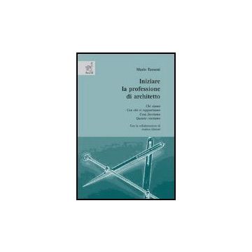 Iniziare La Professione Di Architetto. Chi Siamo. Con Chi Ci Rapportiamo. Cosa Facciamo. Quanto Costiamo - Tassoni Mario - Aracne - 9788854814370