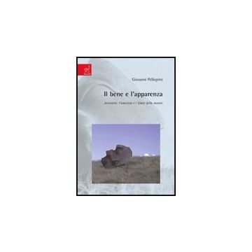 Il Bene E L'apparenza. Aristotele, L'amicizia E I Limiti Della Morale  - Pellegrini Giovanni - Aracne - 9788854814400