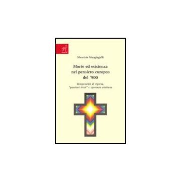 Morte Ed Esistenza Nel Pensiero Europeo Del '900. Temporalita' Di Ripresa,  Passioni Tristi E Speranza Cristiana - Mangiagalli Maurizio - Aracne - 9788854814608