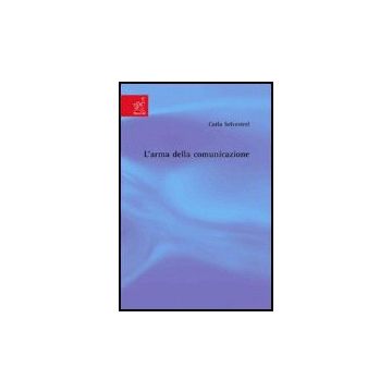 L' Arma Della Comunicazione  - Selvestrel Carla - Aracne - 9788854814783