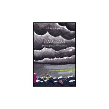 Naufragi. Storie Di Grotte, Di Terra E Di Mare - Bongiorno Fulvio - Aracne - 9788854814875