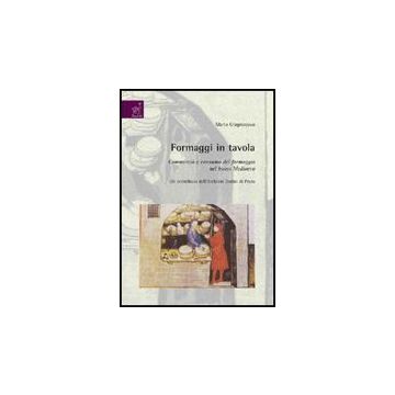 Formaggi In Tavola. Commercio E Consumo Del Formaggio Nel Basso Medioevo. Un  Contributo Dell'archivio Datini Di Prato - Giagnacovo Maria - Aracne - 9788854814943