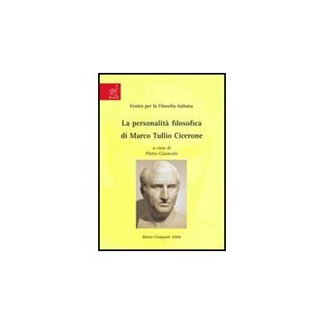 La Personalita' Filosofica Di Marco Tullio Cicerone  - Ciaravolo Pietro - Aracne - 9788854814981