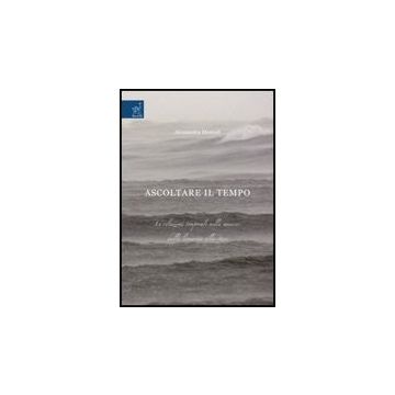 Ascoltare Il Tempo. Le Relazioni Temporali Nella Musica. Dalla Linearita' Alla  Stasi - Montali Alessandra - Aracne - 9788854815254