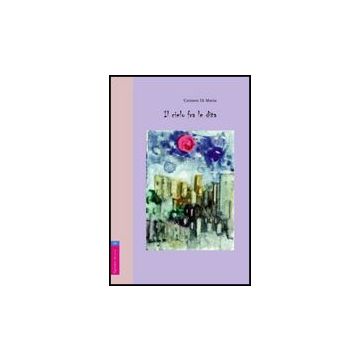 Il Cielo Tra Le Dita  - Di Maria Carmen - Aracne - 9788854815391