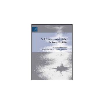 Sul Fronte Occidentale: La Zona Proibita. La Letteratura Femminile Della Grande  Guerra E Istanze Moderniste - Antonucci Barbara - Aracne - 9788854815414