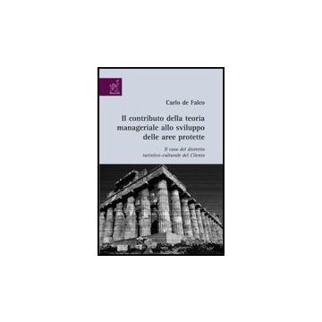 Il Contributo Della Teoria Manageriale Allo Sviluppo Delle Aree Protette. Il Caso  Del Distretto Turistico-culturale Del Cilento  - De Falco Carlo - Aracne - 9788854815810
