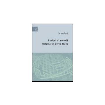 Lezioni Di Metodi Matematici Per La Fisica - Borsi Iacopo - Aracne - 9788854815827