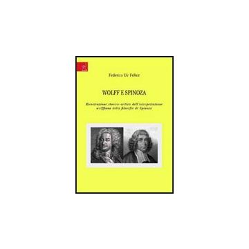 Wolff E Spinoza. Ricostruzione Storico-critica Dell'interpretazione Wolffiana Della Filosofia Di Spinoza - De Felice Federica - Aracne - 9788854815964