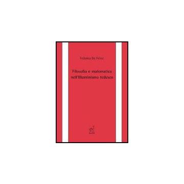Filosofia E Matematica Nell'illuminismo Tedesco - De Felice Federica - Aracne - 9788854815971