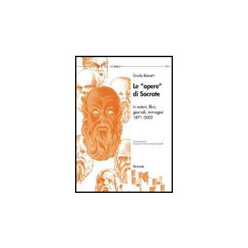Opere Di Socrate In Autori, Libri, Giornali, Immagini. (1871-2002) (le) - Bassetti Giada - Aracne - 9788854816107