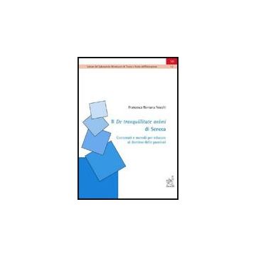Il De Tranquillitate Animi Di Seneca: Contenuti E Metodi Per Educare Al Dominio Del Delle Passioni  - Nocchi Francesca R. - Aracne - 9788854816121