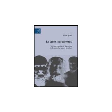 Le Storie Tra Parentesi. Teorie E Prassi Della Digressione In Erodoto, Tucidide E  Senofonte  - Spada Silvia - Aracne - 9788854816299