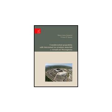 Considerazioni Geografiche Sulle Interazioni Tra Strutture Materiali E Virtuali  Nel Mezzogiorno - D'aponte Viviana; Gasparini M. Laura - Aracne - 9788854816381