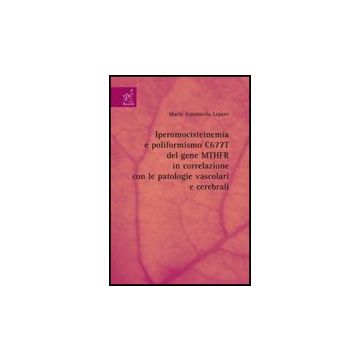 Iperomocisteinemia E Poliformismo C677t Del Gene Mthfr In Correlazione Con Le  Patologie Vascolari E Cerebrali - Lepore M. Antonietta - Aracne - 9788854816671
