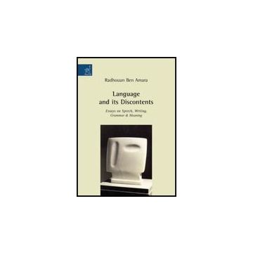 Language And Its Discontents. Essays On Speech, Writing, Grammar Et Meaning - Amara Radhouan B. - Aracne - 9788854816756