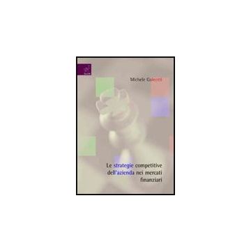 Le Strategie Competitive Dell'azienda Nei Mercati Finanziari  - Galeotti Michele - Aracne - 9788854816886