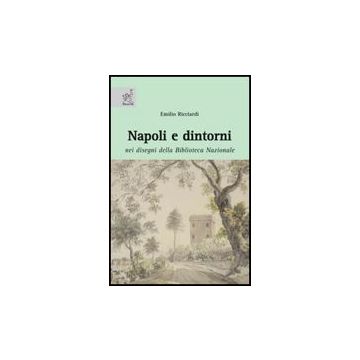 Napoli E Dintorni. Nei Disegni Della Biblioteca Nazionale - Ricciardi Emilio; La Foresta D.  - Aracne - 9788854816985