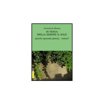 In Tenda Brilla Sempre Il Sole (anche Quando Piove)... Intesi? - Mazzia Annamaria - Aracne - 9788854817074