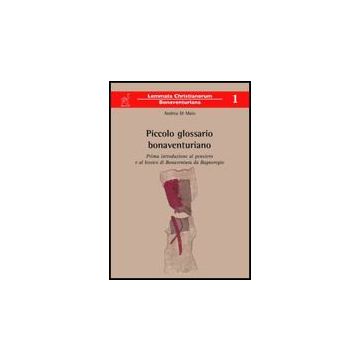 Piccolo Glossario Bonaventuriano. Prima Introduzione Al Pensiero E Al Lessico Di Bonaventura Da Bagnoregio - Di Maio Andrea - Aracne - 9788854817111