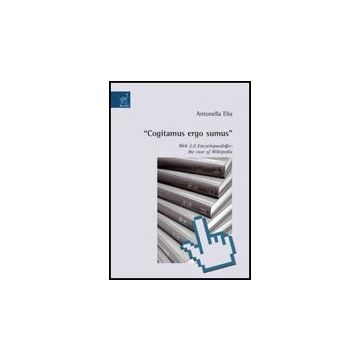 «cogitamus Ergo Sumus». Web 2.0 Encyclopaedi@s: The Case Of Wikipedia - Elia Antonella - Aracne - 9788854817197