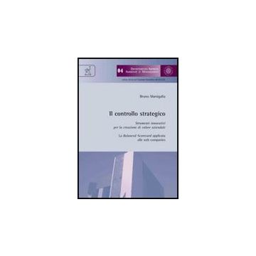 Il Controllo Strategico. Strumenti Innovativi Per La Creazione Di Valore Aziendale. La Balanced Scorecard Applicata Alle Web Companies  - Marsigalia Bruno - Aracne - 9788854817203