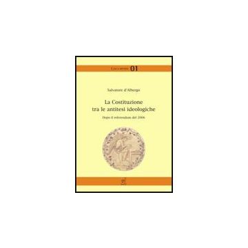 La Costituzione Tra Le Antitesi Ideologiche. Dopo Il Referendum Del 2006  - D'albergo Salvatore - Aracne - 9788854817234
