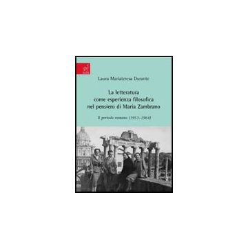 Letteratura Come Esperienza Filosofica Nel Pensiero Di Maria Zambra. Il Periodo  Romano (1953-1964) (la) - Durante Laura M. - Aracne - 9788854817326