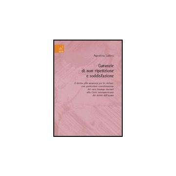 Garanzie Di Non Ripetizione E Soddisfazione. Il Diritto Alla Memoria Per Le  Vittime, Con Particolare Considerazione Del Caso Ituango... - Latino Agostina - Aracne - 9788854817357