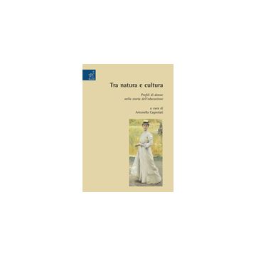 Tra Natura E Cultura. Profili Di Donne Nella Storia Dell'educazione -  - Aracne - 9788854817388