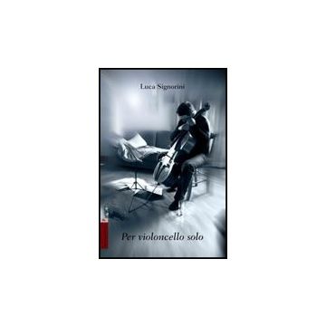 Per Violoncello Solo - Signorini Luca - Aracne - 9788854817425