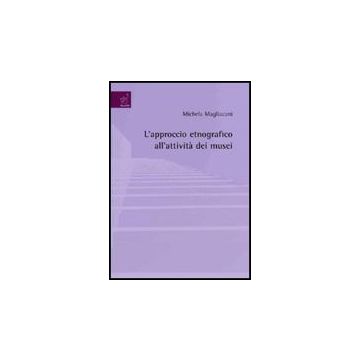 L' Approccio Etnografico All'attivita' Dei Musei  - Magliacani Michela - Aracne - 9788854817753