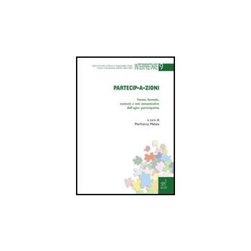 Partecip-a-zioni. Forme, Formule, Contesti E Reti Comunicative Dell'agire  Partecipativo - Malizia P.  - Aracne - 9788854817777
