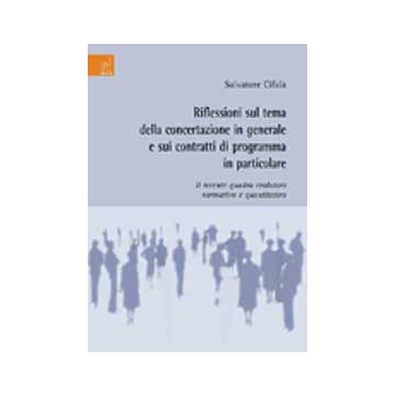 Riflessioni Sul Tema Della Concertazione In Generale E Sui Contratti Di Programma In Particolare. Il Recente Quadro Evolutivo Normativo E Quantitativo - Cifala' Salvatore - Aracne - 9788854817838